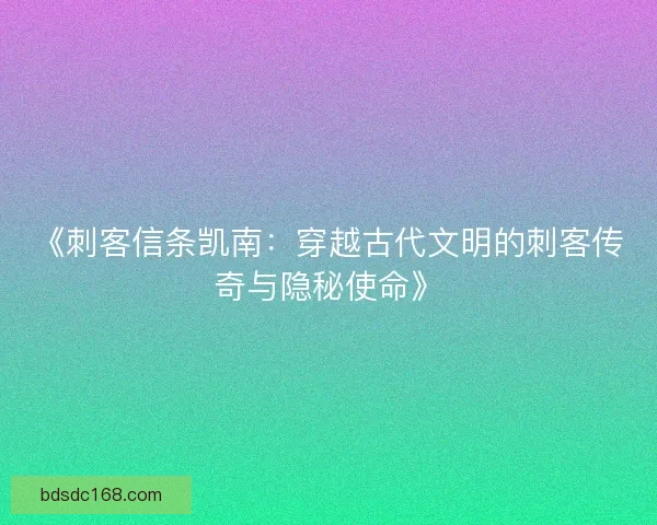 《刺客信条凯南：穿越古代文明的刺客传奇与隐秘使命》